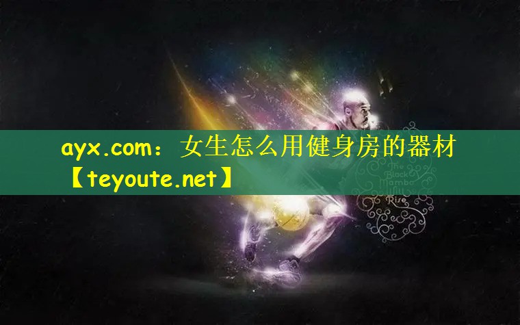 ayx.com：女生怎么用健身房的器材